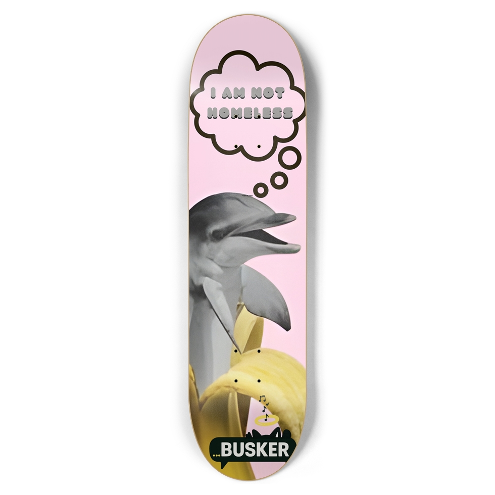 Dolphin "I AM NOT HOMELESS" ...BUSKER 8.5 Skateboard