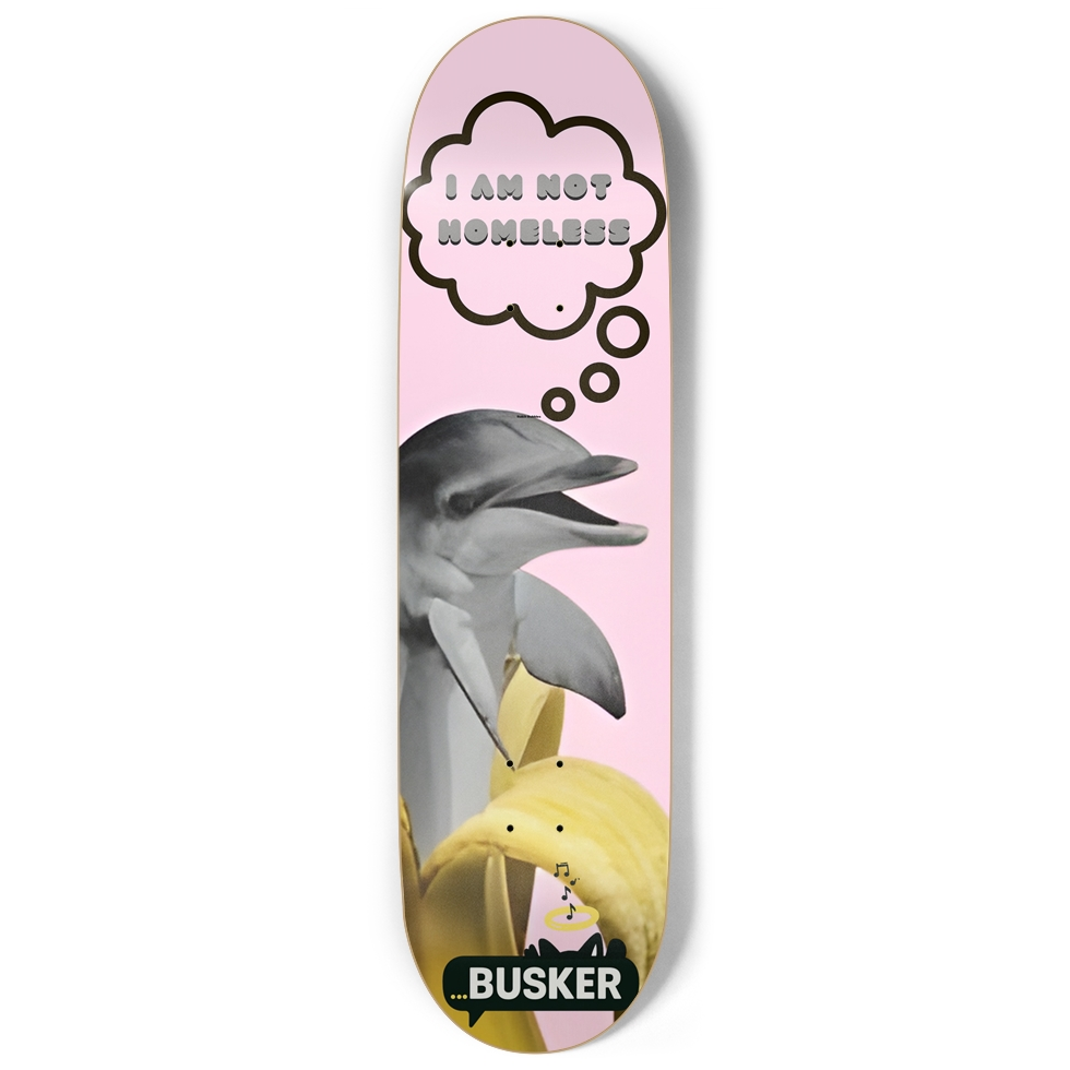 Dolphin ...BUSKER, I AM NOT HOMELESS 9" Skateboard